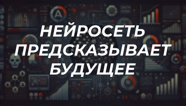 Искусственный интеллект предсказывает будущее: анализ больших данных с нейросетями