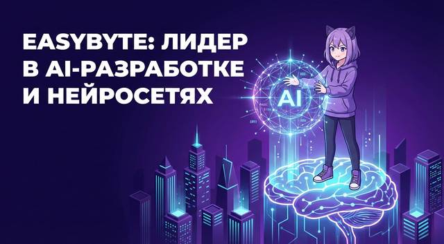 EasyByte: лидер в сфере разработки нейросетей и прорывных AI-решений